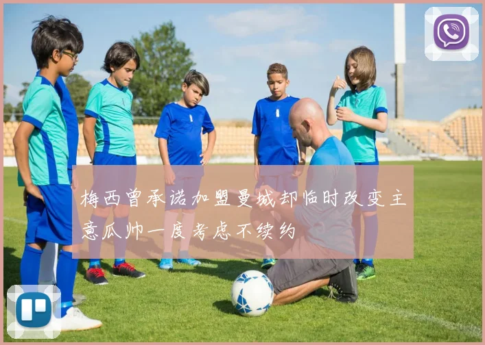 梅西曾承诺加盟曼城却临时改变主意瓜帅一度考虑不续约