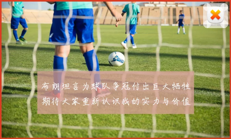 布朗坦言为球队争冠付出巨大牺牲期待大家重新认识我的实力与价值