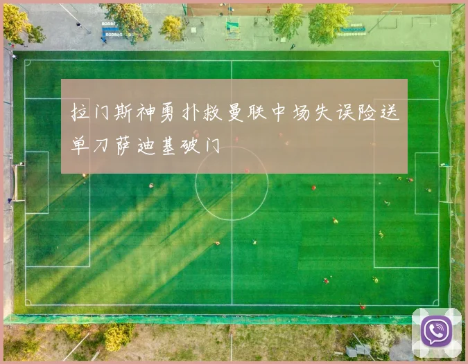 拉门斯神勇扑救曼联中场失误险送单刀萨迪基破门