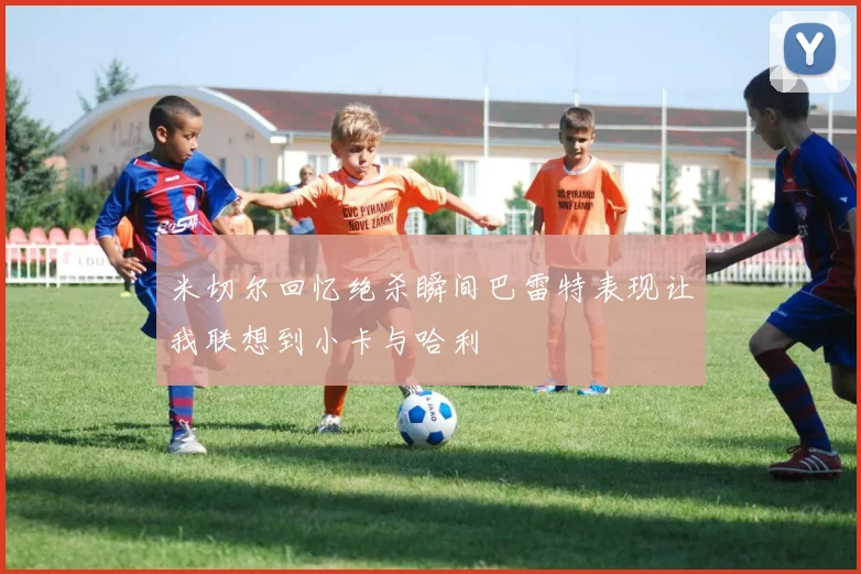 米切尔回忆绝杀瞬间巴雷特表现让我联想到小卡与哈利